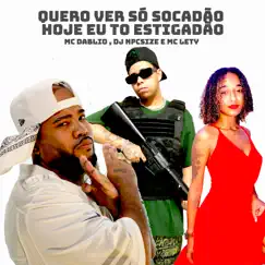Quero Ver Só Socadão Hoje Eu To Estigadão - Single by Mc Dablio, DJ NpcSize & MC LETY album reviews, ratings, credits