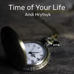 Time of Your Life - Single by Andi Hrytsyk album reviews, ratings, credits