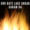 Orr Bate Lage Angar Garam Da - Single album lyrics, reviews, download