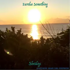Eureka Something (feat. Adam Carl Stephens) - Single by Shetdogs album reviews, ratings, credits