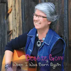 When I Was Born Again by Debbie Goff album reviews, ratings, credits