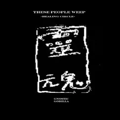 These People Weep (Healing Circle) - Single by Gnostic Gorilla album reviews, ratings, credits