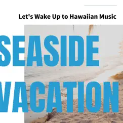 Let's Wake up to Hawaiian Music by Seaside Vacation album reviews, ratings, credits