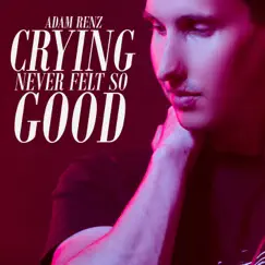 Crying Never Felt so Good - Single by Adam RenZ album reviews, ratings, credits