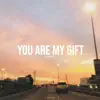 You Are My Gift - Single album lyrics, reviews, download