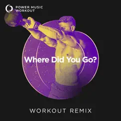 Where Did You Go? (Extended Workout Remix 128 BPM) Song Lyrics