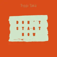 Don't Start Now - Single by Trippi Taka album reviews, ratings, credits