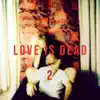 Love Is Dead 2 - Single album lyrics, reviews, download