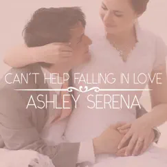 Can't Help Falling in Love - Single by Ashley Serena album reviews, ratings, credits