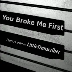 You Broke Me First (Piano Version) - Single by LittleTranscriber album reviews, ratings, credits