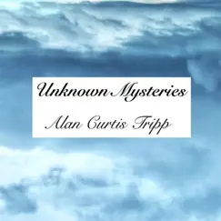 Unknown Mysteries - Single by Alan Curtis Tripp album reviews, ratings, credits