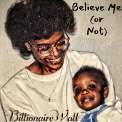 Believe Me (or Not) - Single by Billionaire Walt album reviews, ratings, credits