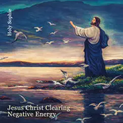 Jesus Christ Clearing Negative Energy: Catholic Worship Music for Prayer and Peace of Your Heart by Holy Sophie album reviews, ratings, credits