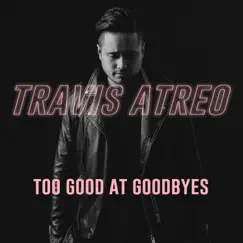 Too Good at Goodbyes - Single by Travis Atreo album reviews, ratings, credits