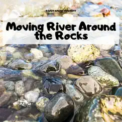 Moving River Around the Rocks by River Sound Therapy, Echoes Of Nature & Epic Soundscapes album reviews, ratings, credits