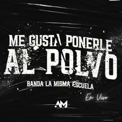 Me Gusta Ponerle al Polvo (En Vivo) - Single by Banda La Misma Escuela album reviews, ratings, credits