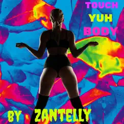 Touch Yuh Body - Single by Zantelly album reviews, ratings, credits