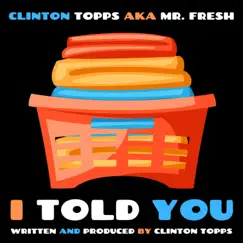 I Told You - Single by Clinton Topps aka Mr. FRESH album reviews, ratings, credits