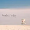 Needless To Say - Single album lyrics, reviews, download