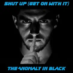 Shut Up (Get on With It) - Single by The ANomaly In Black album reviews, ratings, credits