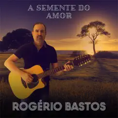 A Semente do Amor - Single by Rogério Bastos album reviews, ratings, credits