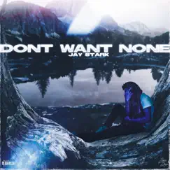 Dont Want None - Single by Jay Stark album reviews, ratings, credits