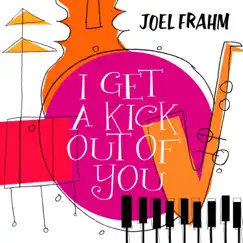 I Get a Kick out of You - Single (feat. Pat Coil, Jacob Jezioro & Danny Gottlieb) - Single by Joel Frahm album reviews, ratings, credits