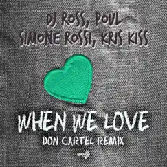 When We Love (feat. Kris Kiss) [Don Cartel Remix] - Single by DJ Ross, Simone Rossi & Poul album reviews, ratings, credits