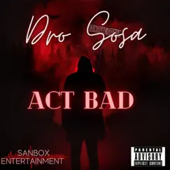Act Bad - Single by Dro Sosa album reviews, ratings, credits