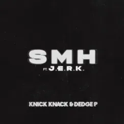 SMH (feat. J.E.R.K.) - Single by Knick Knack & Dedge P album reviews, ratings, credits