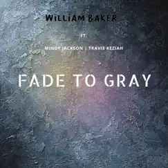 Fade to Gray (feat. Travis Keziah & Mindy Jackson) - Single by William Baker album reviews, ratings, credits