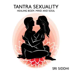 Tantra Sexuality Healing Body, Mind and Soul by Sri Siddhi album reviews, ratings, credits