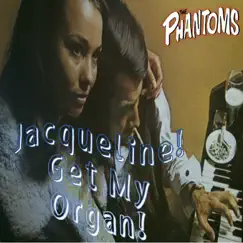 Jacqueline Get My Organ - Single by The Phantoms album reviews, ratings, credits
