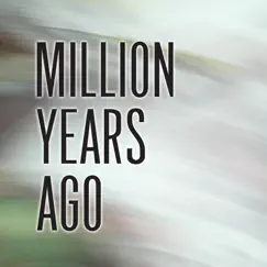 Million Years Ago (Radio Edit) Song Lyrics