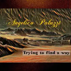 Trying To Find a Way - Single by Angelico Palazzi album reviews, ratings, credits