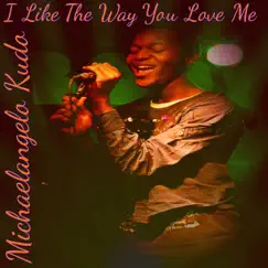 I Like the Way You Love Me - Single by Michaelangelo Kudo album reviews, ratings, credits