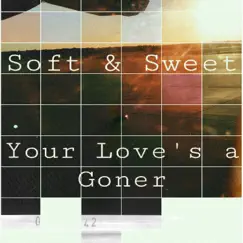 Your Love's a Goner - Single by Soft & Sweet album reviews, ratings, credits