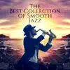 The Best Collection of Smooth Jazz: Romantic Cuddle Atmosphere, Instrumental Music, Evening in Paris, Sexy Love Songs, Mellow Jazz Cafe, Dinner Background, Relaxing Bar Music album lyrics, reviews, download