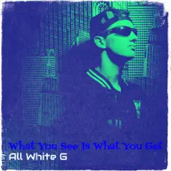 What You See Is What You Get - Single by All White G album reviews, ratings, credits