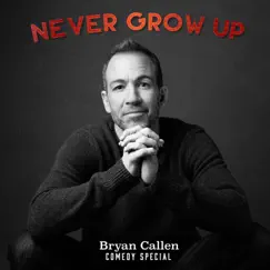 Never Grow Up by Bryan Callen album reviews, ratings, credits