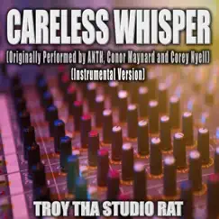 Careless Whisper (Originally Performed by ANTH, Conor Mynard and Corey Nyell) [Instrumental Version] - Single by Troy Tha Studio Rat album reviews, ratings, credits