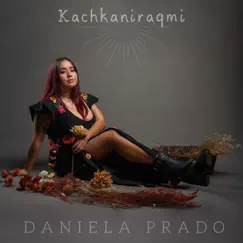 Kachkaniraqmi (Paloma Torcaza / Ayrampito / Adiós Pueblo de Ayacucho / Ojos Azules / Quisiera Quererte) - Single by Daniela Prado album reviews, ratings, credits
