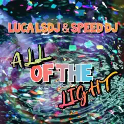 All of the Light - Single by Luca L.S.D.J. & Speed DJ album reviews, ratings, credits
