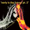 'Early Is the Future, Pt. 2' album lyrics, reviews, download