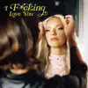 I F*****g Love You - Single album lyrics, reviews, download
