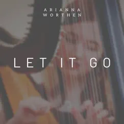 Let It Go (Harp Instrumental) - Single by Arianna Worthen album reviews, ratings, credits