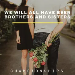 We Will All Have Been Brothers and Sisters - EP by Championships album reviews, ratings, credits