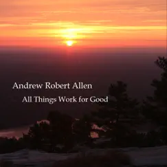 All Things Work for Good - Single by Andrew Robert Allen album reviews, ratings, credits