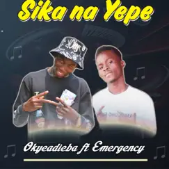 Sika Na Yepe (feat. Emergency) - Single by Okyeadieba album reviews, ratings, credits