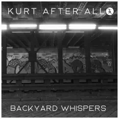 Backyard Whispers - Single by Kurt After All album reviews, ratings, credits